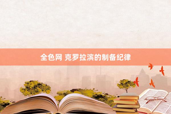 全色网 克罗拉滨的制备纪律
