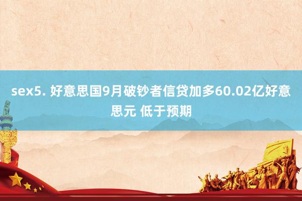 sex5. 好意思国9月破钞者信贷加多60.02亿好意思元 低于预期